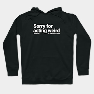 Sorry For Acting Weird. I am Weird.  It Will Happen Again Hoodie